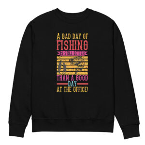 A Bad Day Fishing Is Still Better Unisex eco sweatshirt