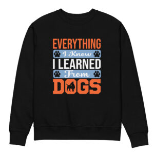 Everything I Know I Learned From Dogs Unisex eco sweatshirt