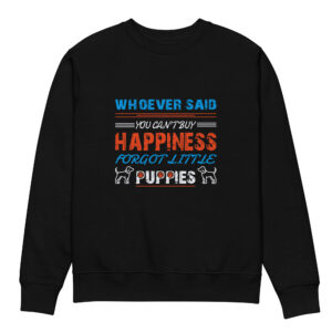 Whoever said you can’t buy Happiness forgot little puppies Unisex eco sweatshirt