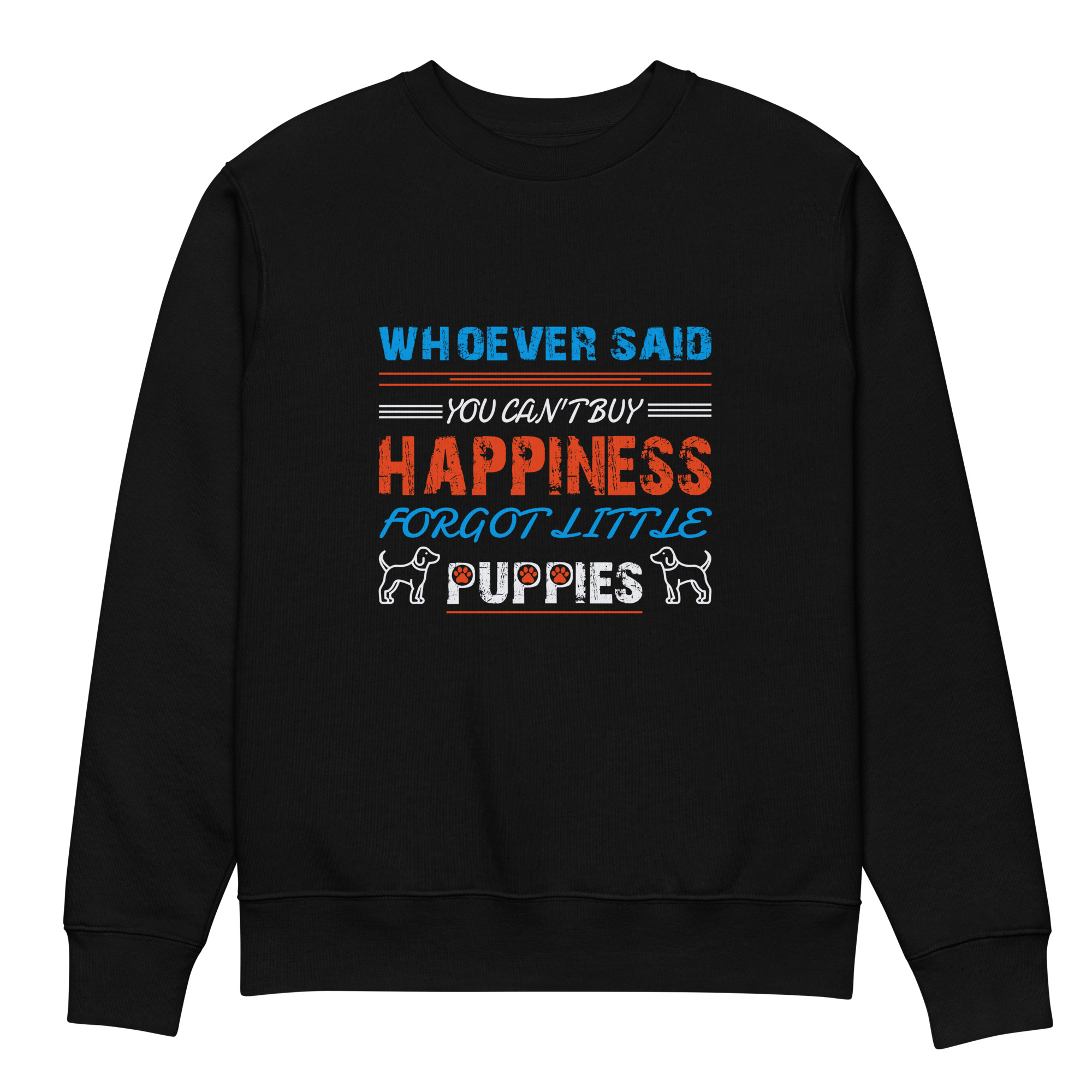 Whoever said you can’t buy Happiness forgot little puppies Unisex eco sweatshirt