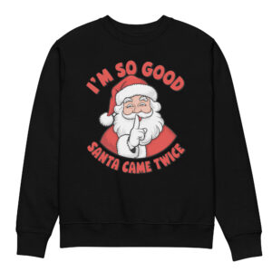 I’m So Good Santa Come Twice Unisex eco sweatshirt