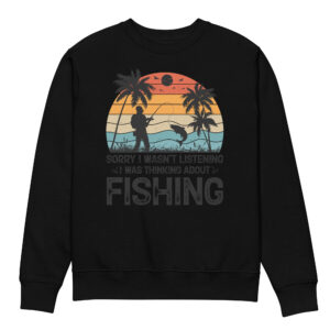 Sorry I Wasn't Listening I Was Thinking About Fishing Unisex eco sweatshirt