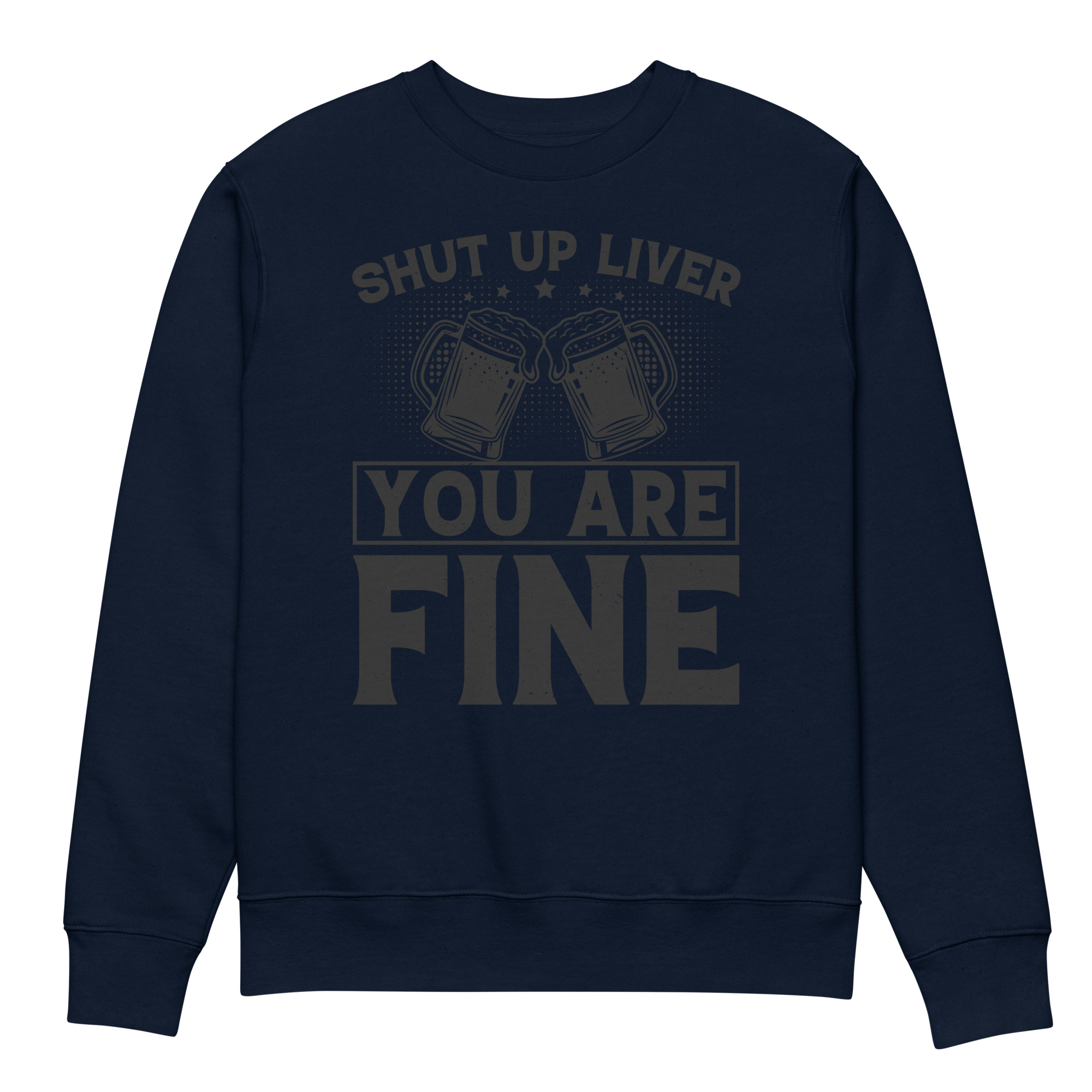 Shut Up Liver You Are Fine – Beer Lover Unisex Eco Sweatshirt - Image 3