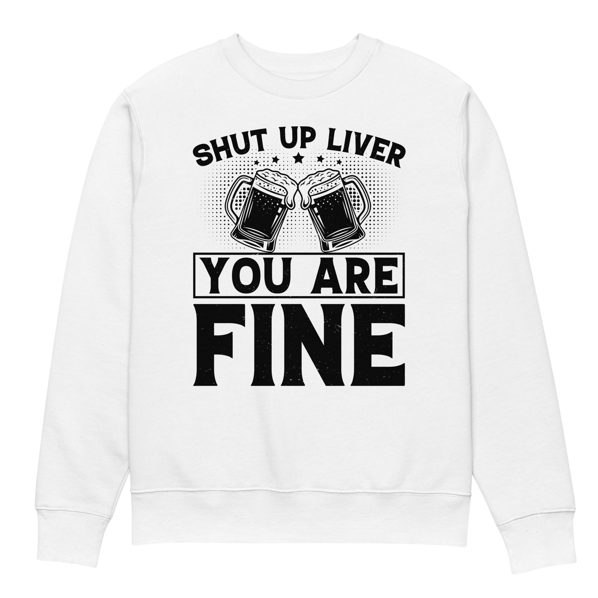 Shut Up Liver You Are Fine – Beer Lover Unisex Eco Sweatshirt - Image 5
